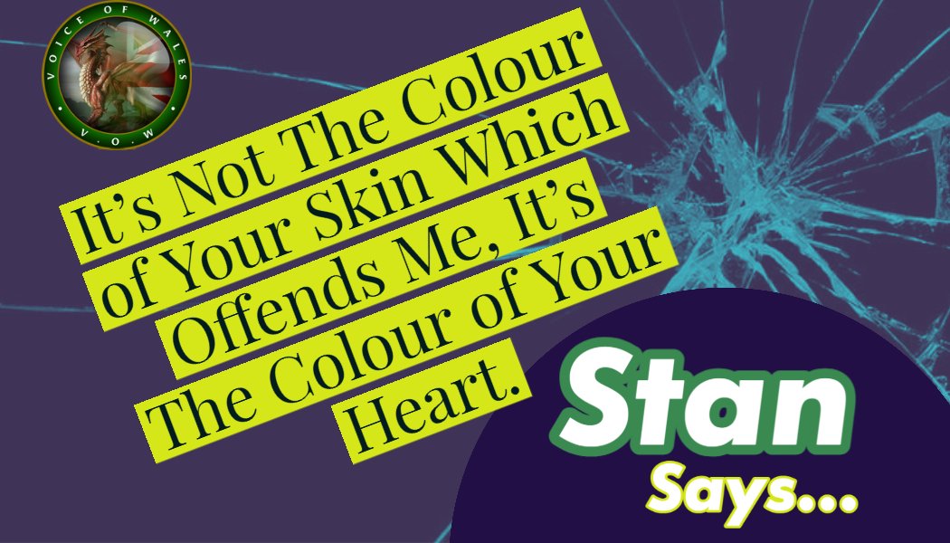 It’s Not The Colour of Your Skin Which Offends Me, It’s The Colour of Your Heart.
