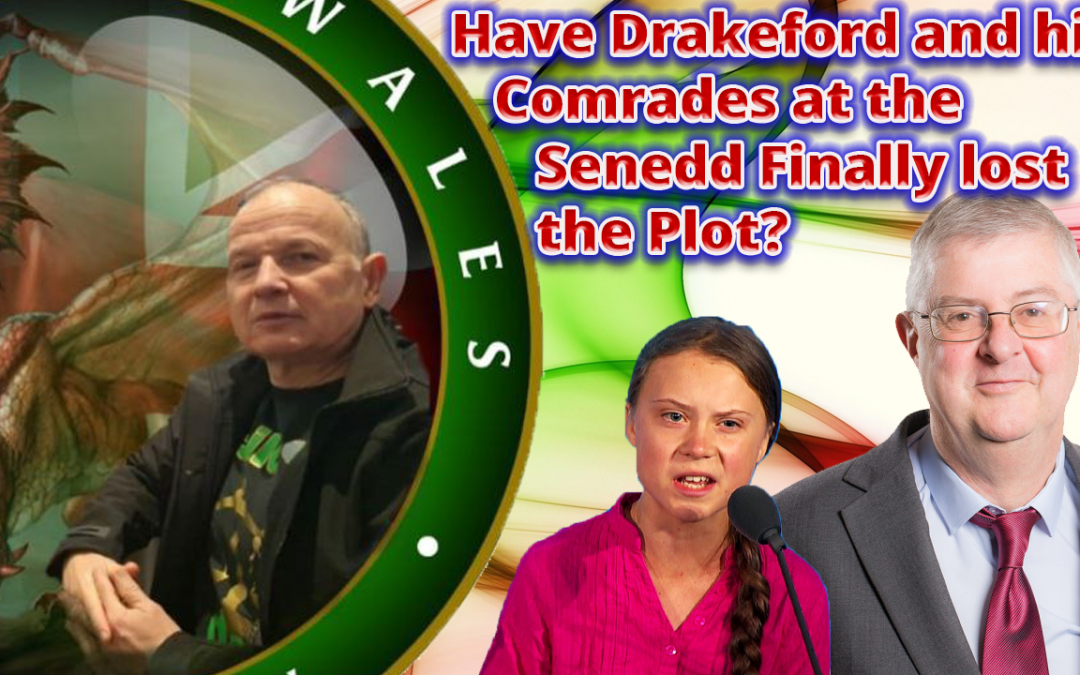 Have Drakeford and his Comrades at the Senedd Finally Lost the Plot?