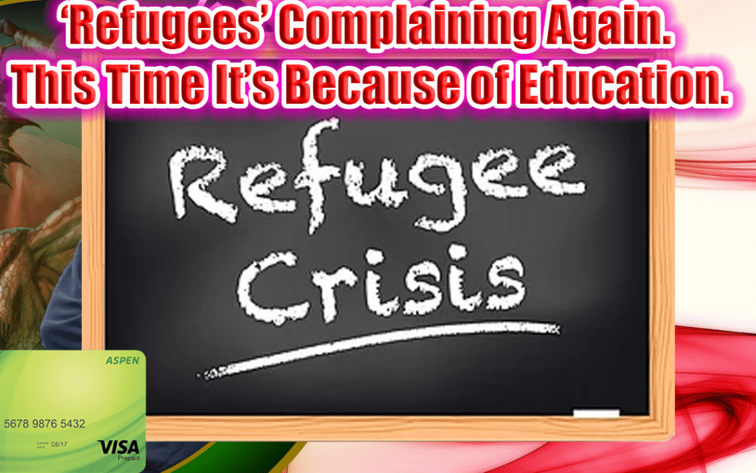 ‘Refugees’ Complaining Again. This Time It’s Because of Education.